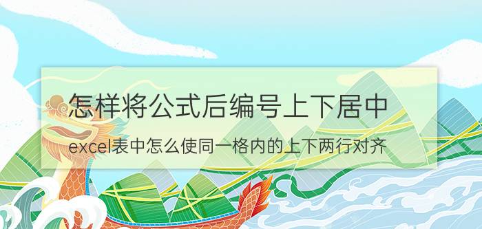 怎样将公式后编号上下居中 excel表中怎么使同一格内的上下两行对齐？